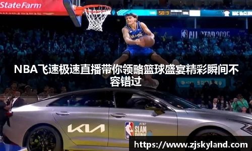 NBA飞速极速直播带你领略篮球盛宴精彩瞬间不容错过