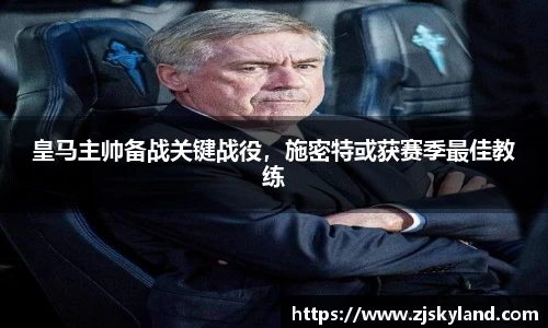 皇马主帅备战关键战役，施密特或获赛季最佳教练